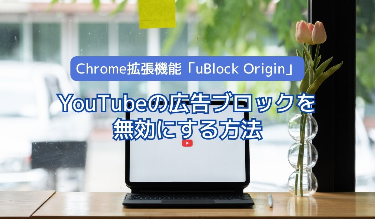 Chrome拡張機能「uBlock Origin」。YouTubeの広告ブロックを無効にする方法